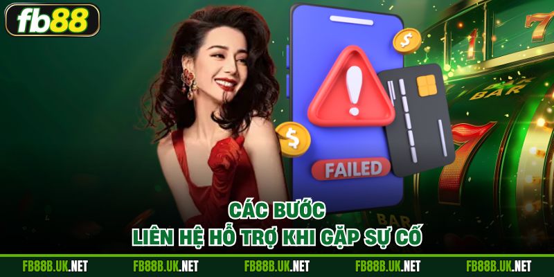 Các bước liên hệ hỗ trợ khi gặp sự cố