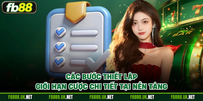 Các bước thiết lập giới hạn cược chi tiết tại nền tảng
