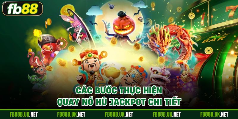 Các bước thực hiện quay Nổ Hũ Jackpot chi tiết