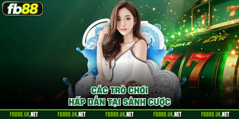 Các trò chơi hấp dẫn tại sảnh cược