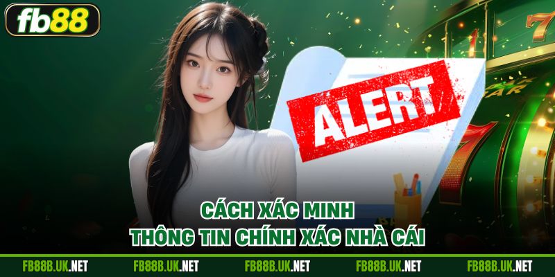 Cách xác minh thông tin chính xác nhà cái