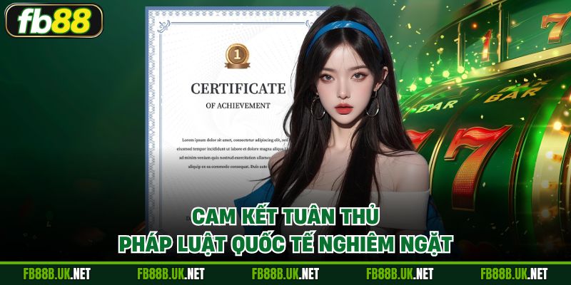 Cam kết tuân thủ pháp luật quốc tế nghiêm ngặt
