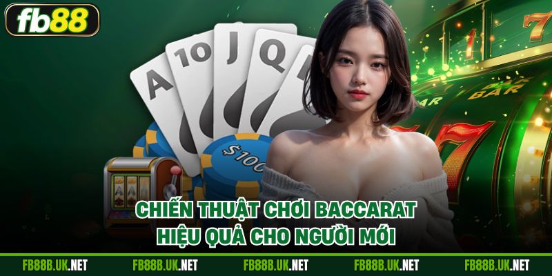 Chiến thuật chơi Baccarat hiệu quả cho người mới