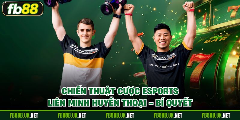 Chiến thuật cược eSports Liên Minh Huyền Thoại