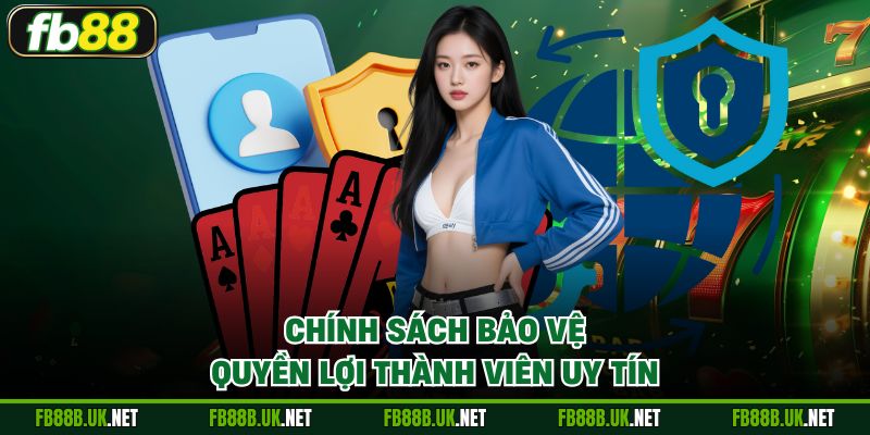Chính sách bảo vệ quyền lợi thành viên uy tín