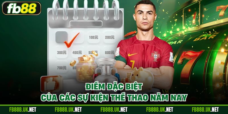 Điểm đặc biệt của các sự kiện thể thao năm nay