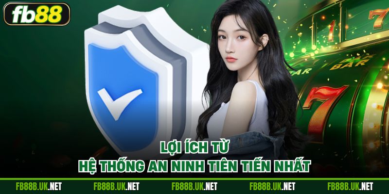 Lợi ích từ hệ thống an ninh tiên tiến nhất