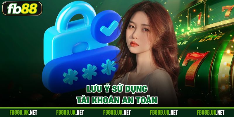 Lưu ý sử dụng tài khoản an toàn