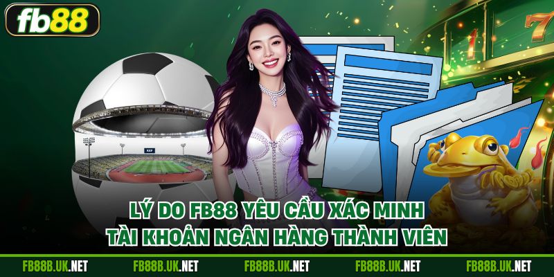 Lý do FB88 yêu cầu xác minh tài khoản ngân hàng thành viên
