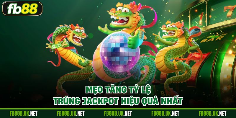 Mẹo tăng tỷ lệ trúng jackpot hiệu quả nhất