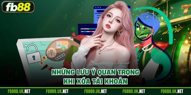 Những lưu ý quan trọng khi xóa tài khoản