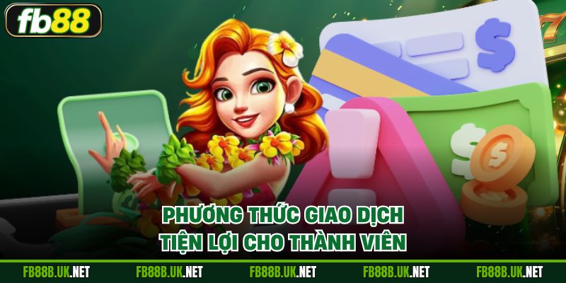 Phương thức giao dịch tiện lợi cho thành viên