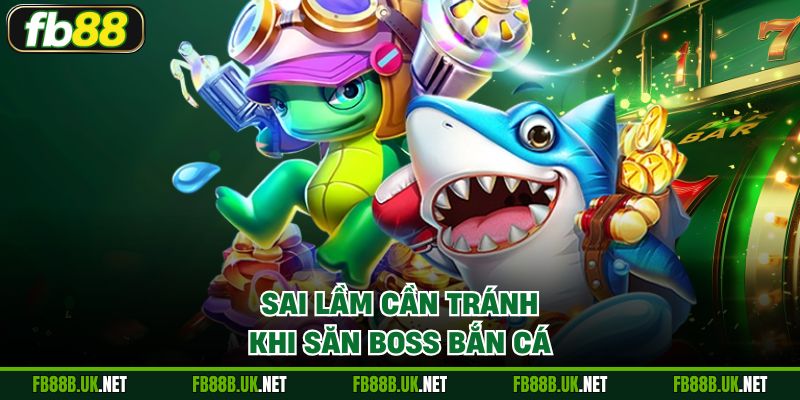 Sai lầm cần tránh khi săn Boss bắn cá