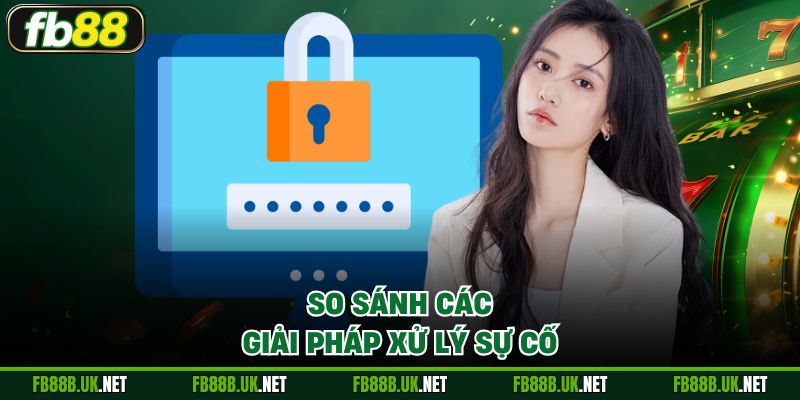 So sánh các giải pháp xử lý sự cố