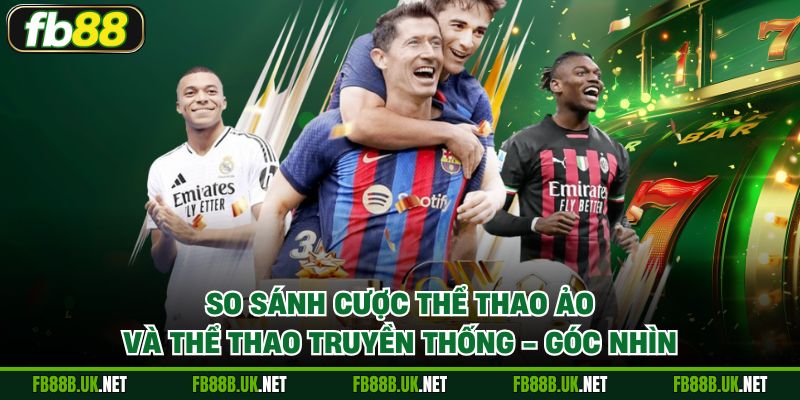 So sánh cược Thể thao ảo và Thể thao truyền thống
