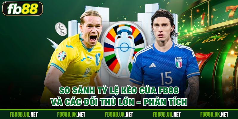 So sánh tỷ lệ kèo của FB88 và các đối thủ lớn