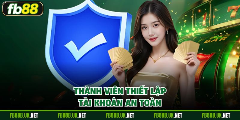 Thành viên thiết lập tài khoản an toàn