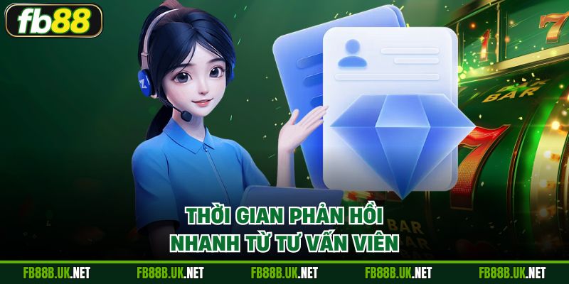 Thời gian phản hồi nhanh từ tư vấn viên