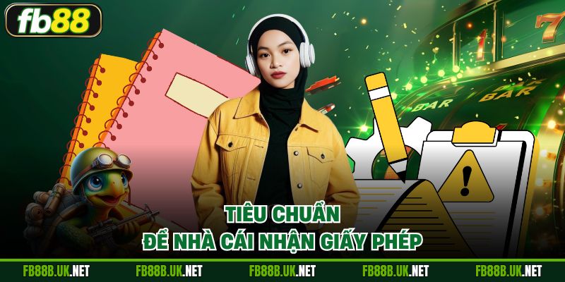 Tiêu chuẩn để nhà cái nhận giấy phép