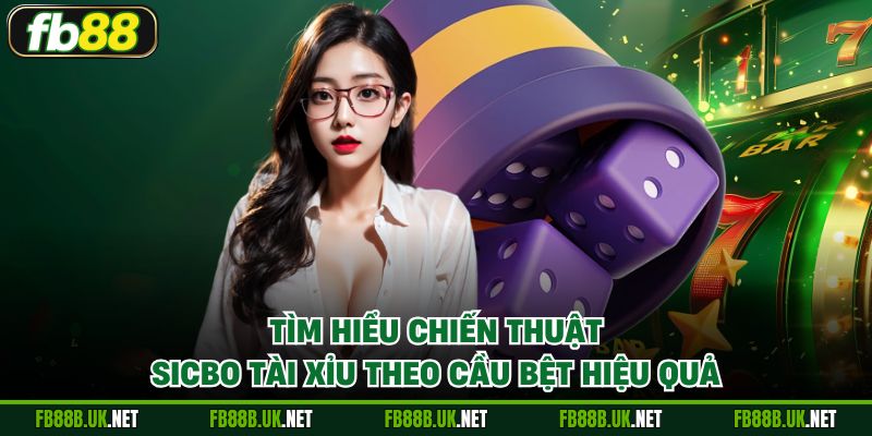 Tìm hiểu chiến thuật Sicbo Tài Xỉu theo cầu bệt hiệu quả