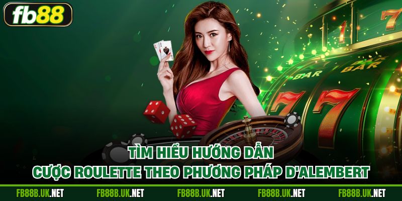 Tìm hiểu hướng dẫn cược Roulette theo phương pháp D'Alembert