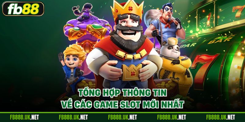 Tổng hợp thông tin về các game Slot mới nhất