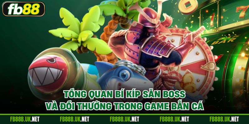 Tổng quan bí kíp săn Boss và đổi thưởng trong Game Bắn Cá