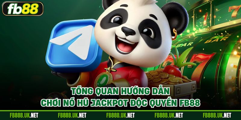 Tổng quan hướng dẫn chơi Nổ Hũ Jackpot độc quyền FB88