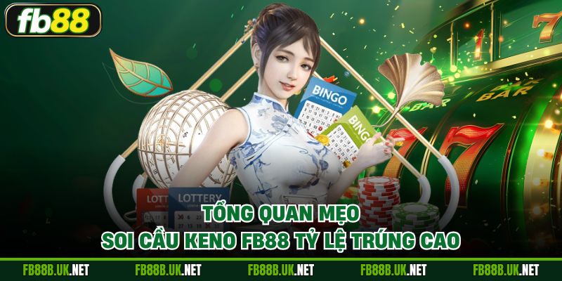 Tổng quan mẹo soi cầu Keno FB88 tỷ lệ trúng cao