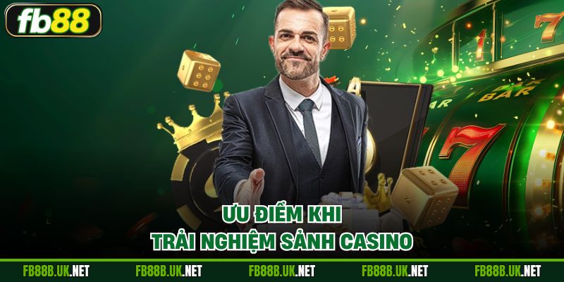 Ưu điểm khi trải nghiệm sảnh Casino